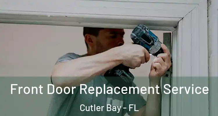  Front Door Replacement Service Cutler Bay - FL