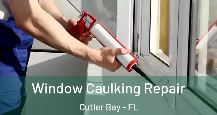  Window Caulking Repair Cutler Bay - FL