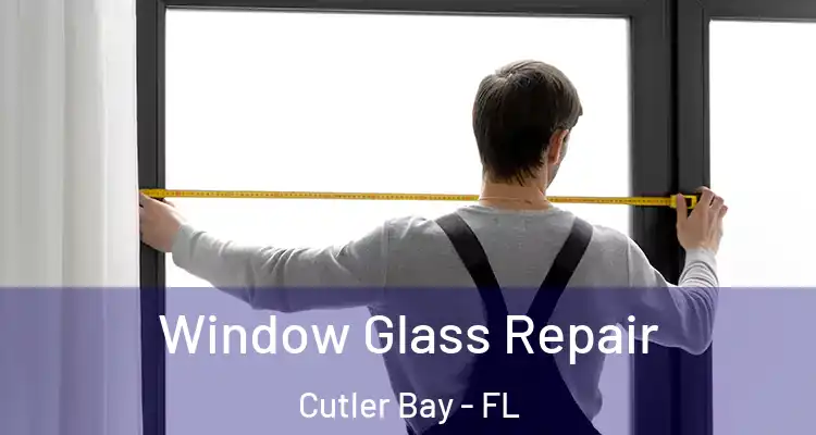  Window Glass Repair Cutler Bay - FL